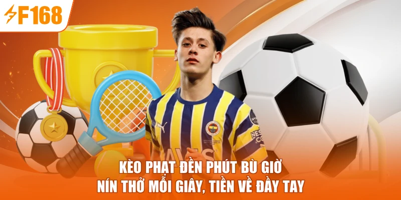 Kèo Phạt Đền Phút Bù Giờ - Nín Thở Mỗi Giây, Tiền Về Đầy Tay