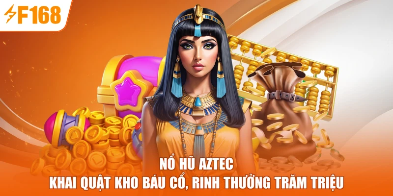 Nổ Hũ Aztec - Khai Quật Kho Báu Cổ, Rinh Thưởng Trăm Triệu
