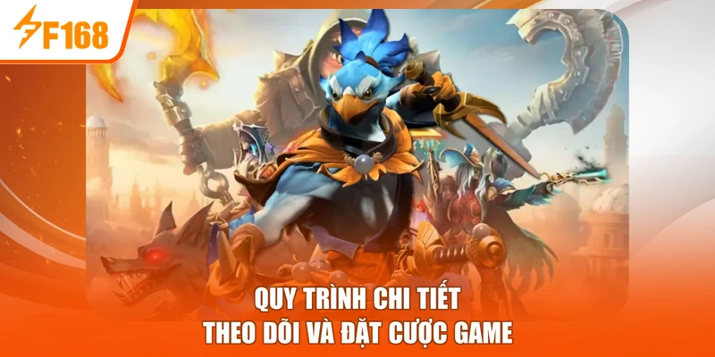 Quy trình chi tiết theo dõi và đặt cược game 